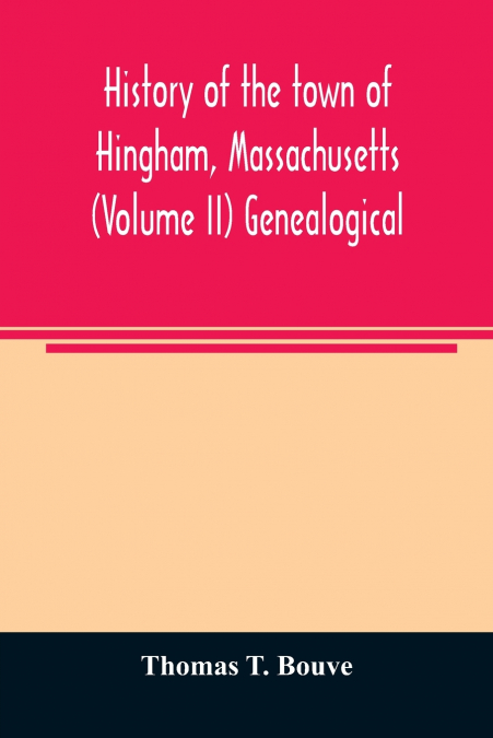 History of the town of Hingham, Massachusetts (Volume II) Genealogical