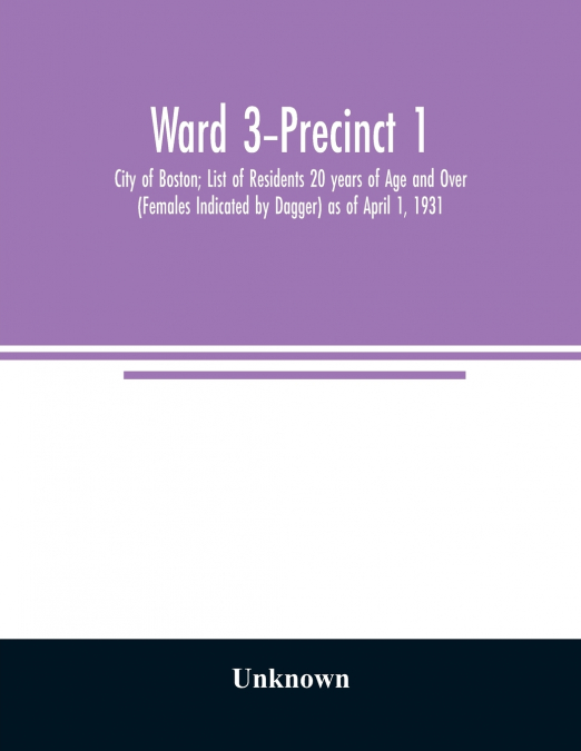 Ward 3-Precinct 1; City of Boston; List of Residents 20 years of Age and Over (Females Indicated by Dagger) as of April 1, 1931