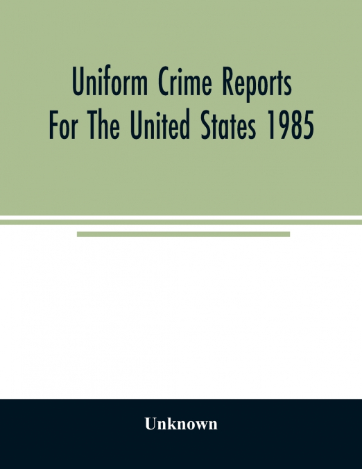 Uniform crime reports for the United States 1985