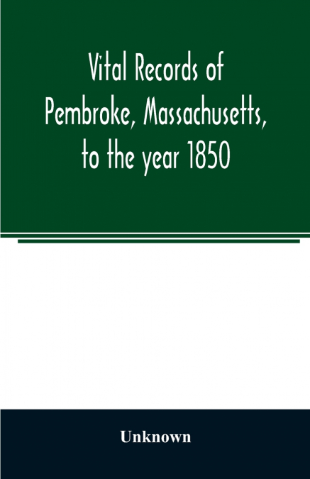 Vital records of Pembroke, Massachusetts, to the year 1850
