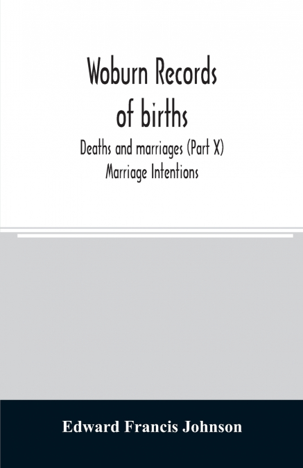 Woburn records of births, deaths and marriages (Part X) Marriage Intentions