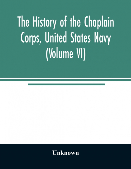 The history of the Chaplain Corps, United States Navy (Volume VI)