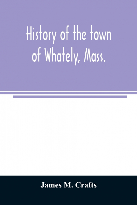 History of the town of Whately, Mass., including a narrative of leading events from the first planting of Hatfield
