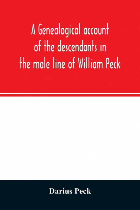 A genealogical account of the descendants in the male line of William Peck, one of the founders in 1638 of the colony of New Haven, Conn
