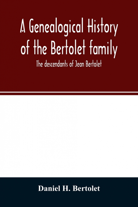 A genealogical history of the Bertolet family