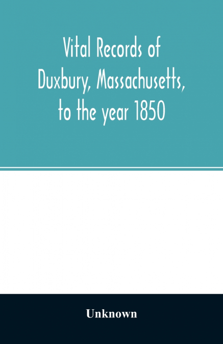 Vital records of Duxbury, Massachusetts, to the year 1850