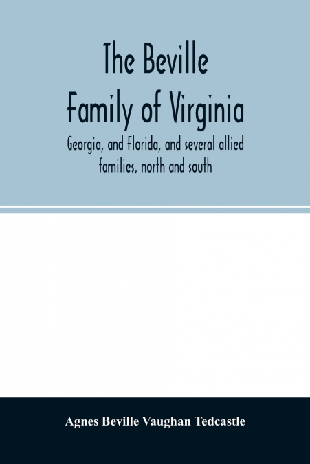 The Beville family of Virginia, Georgia, and Florida, and several allied families, north and south