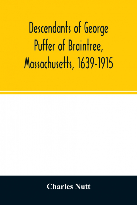 Descendants of George Puffer of Braintree, Massachusetts, 1639-1915