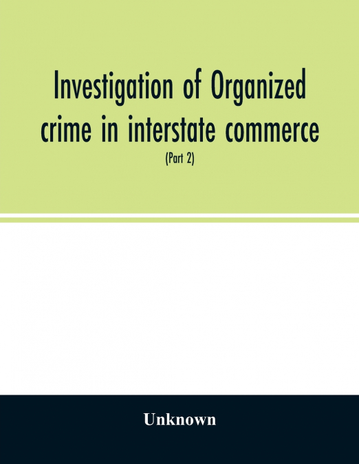 Investigation of organized crime in interstate commerce. Hearings before a Special Committee to Investigate Organized Crime in Interstate Commerce, United States Senate, Eighty-first Congress, second 