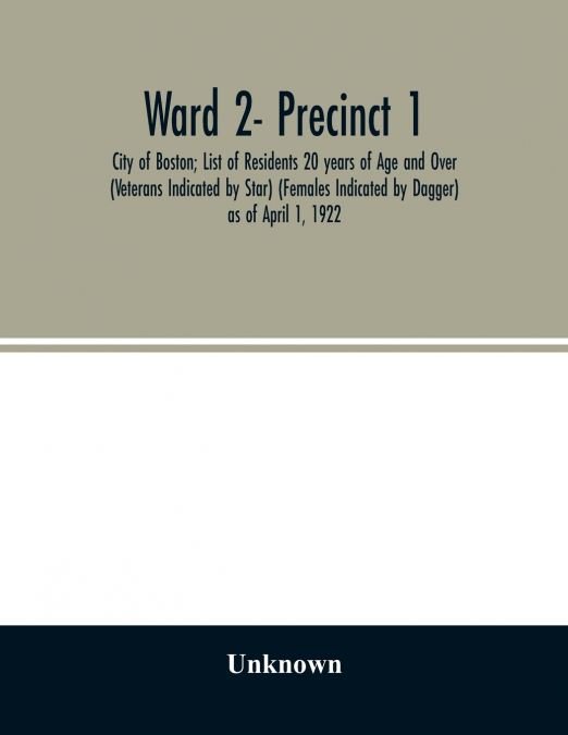 Ward 2- Precinct 1; City of Boston; List of Residents 20 years of Age and Over (Veterans Indicated by Star) (Females Indicated by Dagger) as of April 1, 1922