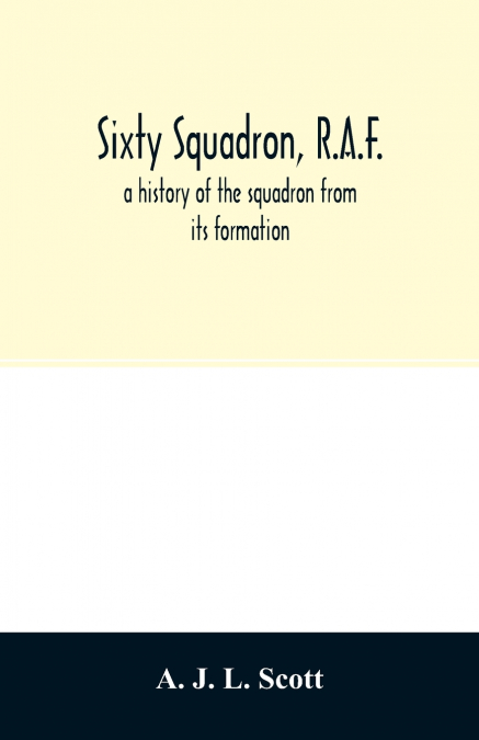 Sixty squadron, R.A.F.; a history of the squadron from its formation