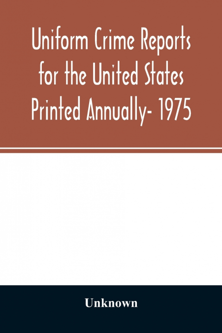 Uniform crime reports for the United States Printed Annually- 1975