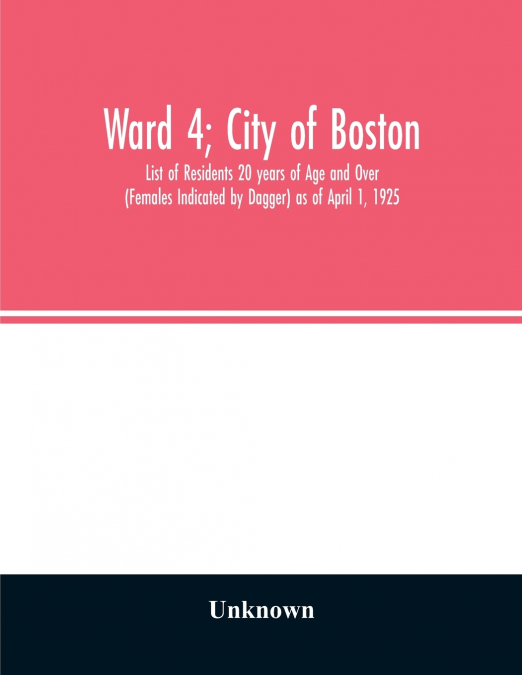 Ward 4; City of Boston; List of Residents 20 years of Age and Over (Females Indicated by Dagger) as of April 1, 1925