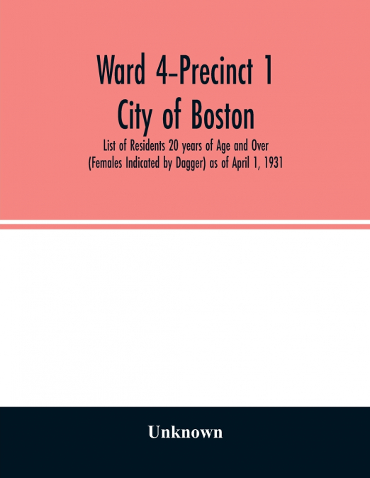 Ward 4-Precinct 1; City of Boston; List of Residents 20 years of Age and Over (Females Indicated by Dagger) as of April 1, 1931