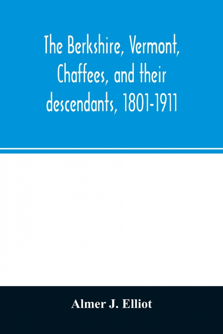 The Berkshire, Vermont, Chaffees, and their descendants, 1801-1911. A short biography of Comfort Chaffee and his wife, Lucy Stow, early settlers of Berkshire, with a full record of their descendants f