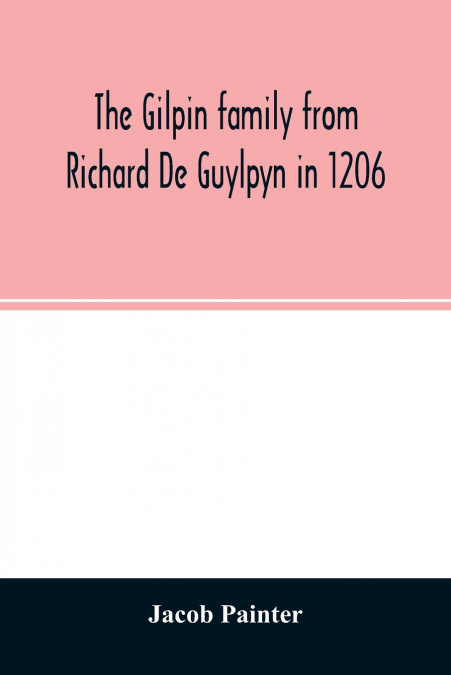The Gilpin family from Richard De Guylpyn in 1206
