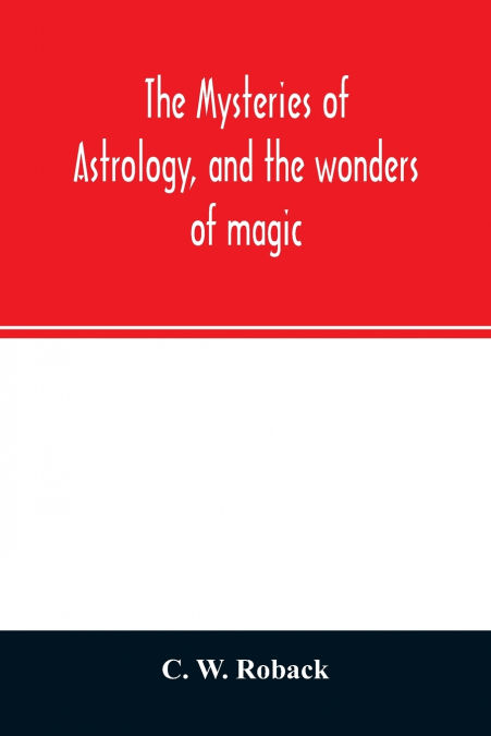 The mysteries of astrology, and the wonders of magic