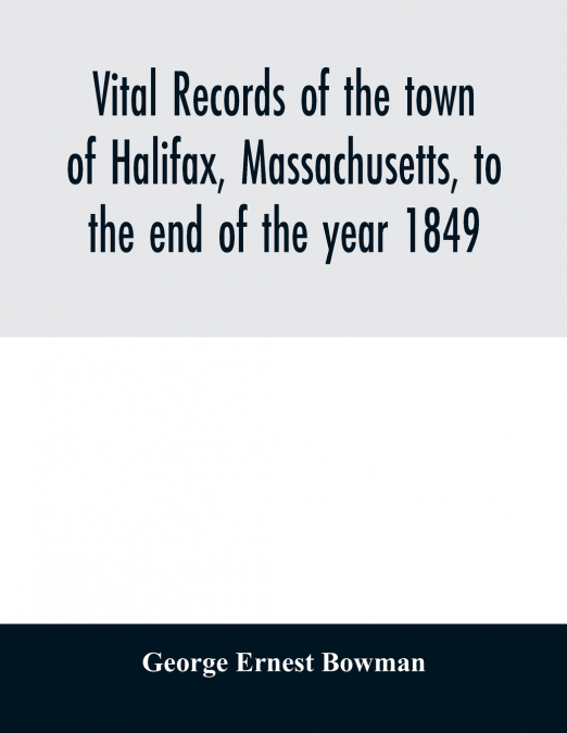 Vital records of the town of Halifax, Massachusetts, to the end of the year 1849