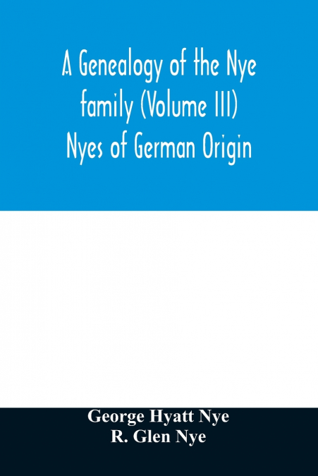 A genealogy of the Nye family (Volume III) Nyes of German Origin