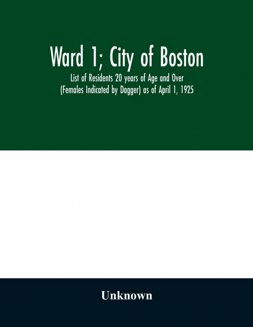 Ward 1; City of Boston; List of Residents 20 years of Age and Over (Females Indicated by Dagger) as of April 1, 1925