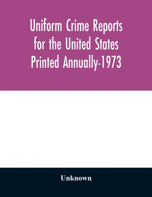 Uniform Crime Reports for the United States Printed Annually-1973