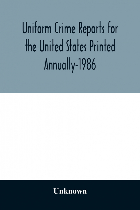 Uniform Crime Reports for the United States Printed Annually-1986