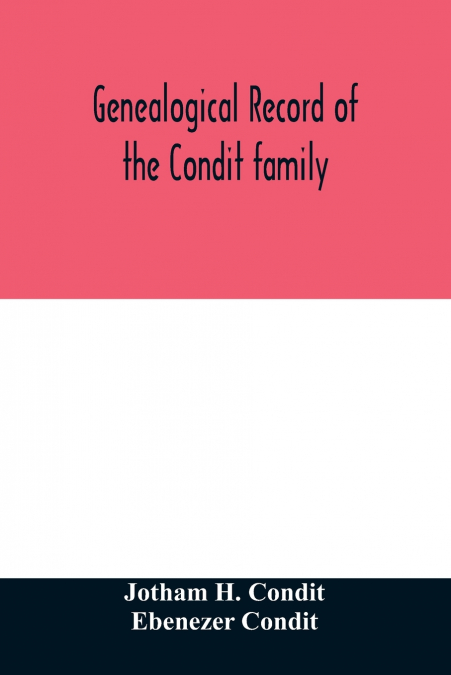 Genealogical record of the Condit family, descendants of John Conditt, a native of Great Britain, who settled in Newark, N.J., 1678 to 1885
