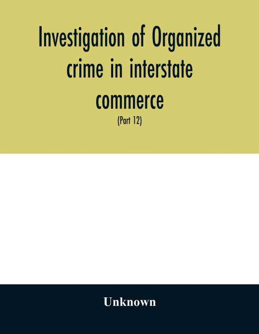 Investigation of organized crime in interstate commerce. Hearings before a Special Committee to Investigate Organized Crime in Interstate Commerce, United States Senate, Eighty-first Congress, second 