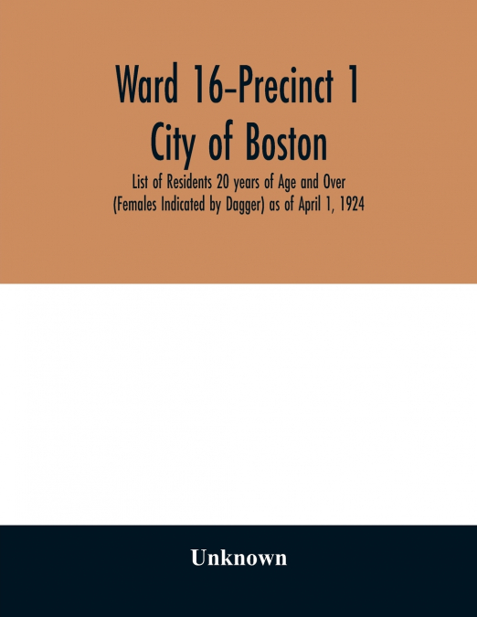 Ward 16-Precinct 1; City of Boston; List of Residents 20 years of Age and Over (Females Indicated by Dagger) as of April 1, 1924