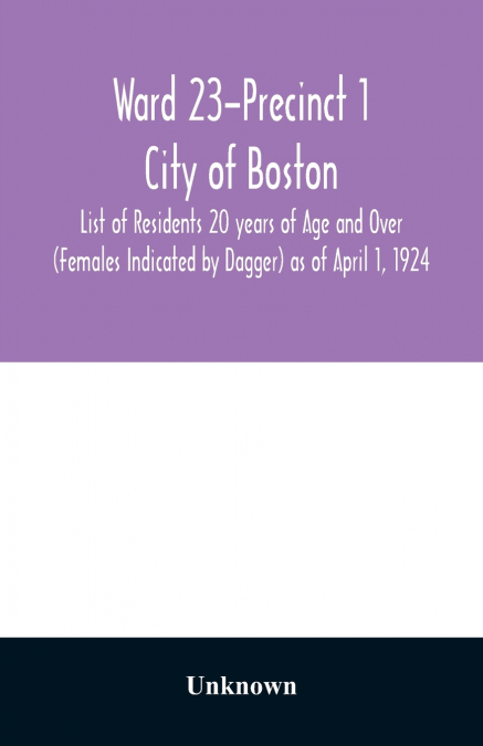 Ward 23-Precinct 1; City of Boston; List of Residents 20 years of Age and Over (Females Indicated by Dagger) as of April 1, 1924