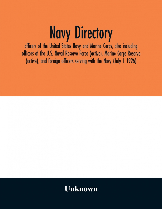 Navy directory; officers of the United States Navy and Marine Corps, also including officers of the U.S. Naval Reserve Force (active), Marine Corps Reserve (active), and foreign officers serving with 