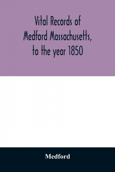 Vital records of Medford Massachusetts, to the year 1850