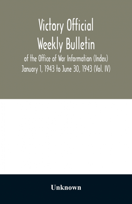 Victory Official Weekly Bulletin of the Office of War Information (Index) January 1, 1943 to June 30, 1943 (Vol. IV)