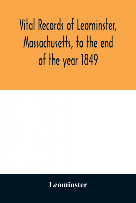 Vital records of Leominster, Massachusetts, to the end of the year 1849