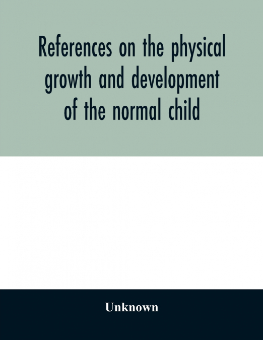 References on the physical growth and development of the normal child