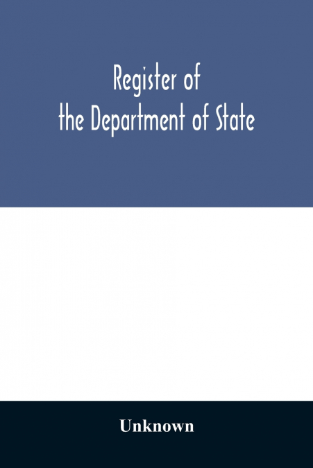 Register of the Department of State; containing a list of persons employed in the department and in the diplomatic, consular and territorial service of the United States, with maps showing where the m
