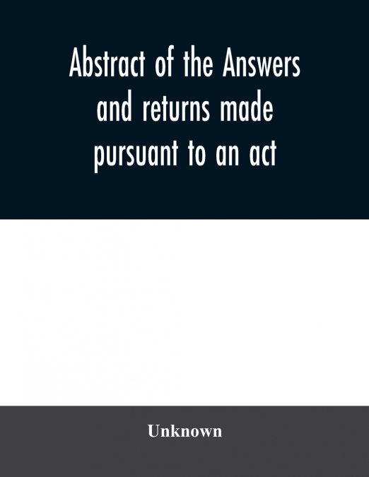 Abstract of the answers and returns made pursuant to an act, passed in the first year of the reign of His Majesty King George IV, intituled, 'An act for taking an account of the population of Great Br