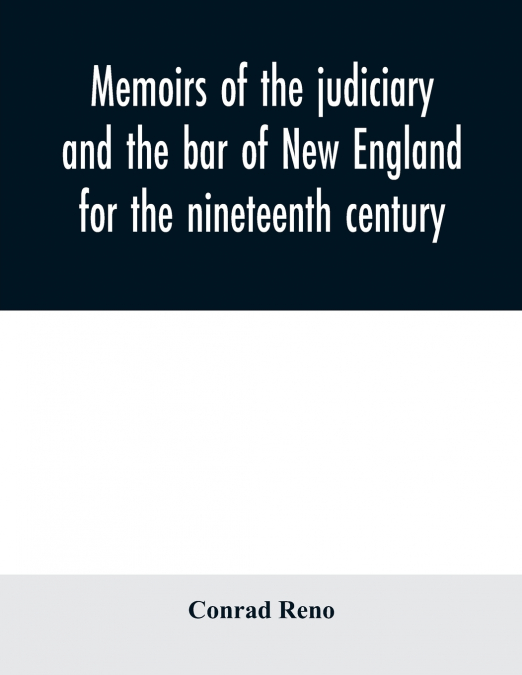 Memoirs of the judiciary and the bar of New England for the nineteenth century