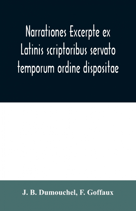 Narrationes excerpte ex Latinis scriptoribus servato temporum ordine dispositae, or Select narrations taken from the best Latin authors
