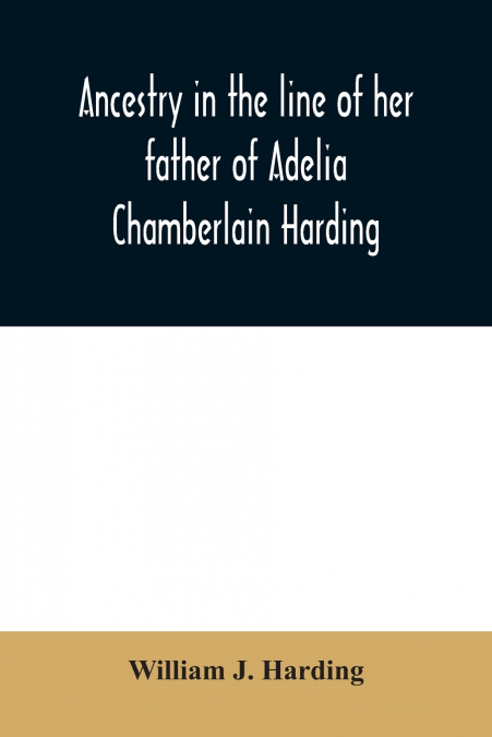 Ancestry in the line of her father of Adelia Chamberlain Harding
