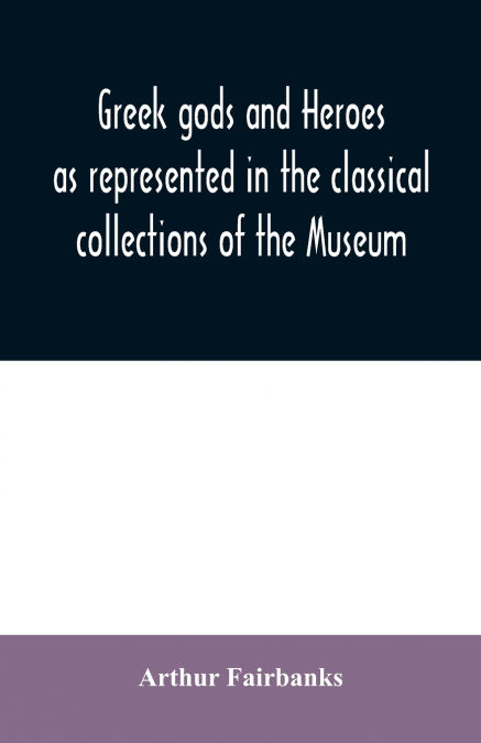 Greek gods and heroes as represented in the classical collections of the Museum