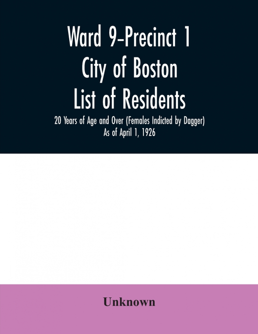 Ward 9-Precinct 1; City of Boston; List of residents; 20 Years of Age and Over (Females Indicted by Dagger) As of April 1, 1926