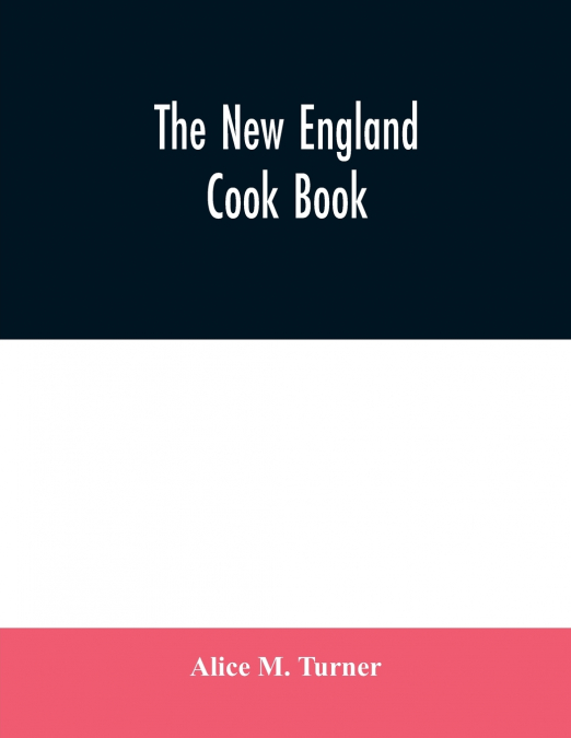 The New England cook book. The latest and best methods for economy and luxury at home, containing nearly a thousand of the best up-to-date receipts for every conceivable need in kitchen and other depa