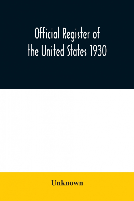 Official register of the United States 1930; Containing a List of Persons Occupying Administrative and Supervisory Positions in Each Executive and Judicial Department of the Government Including the D