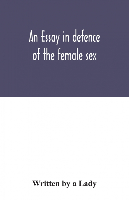 An essay in defence of the female sex.