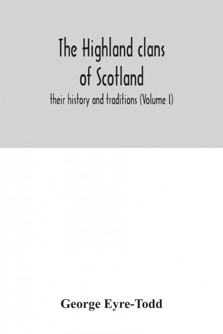 The Highland clans of Scotland; their history and traditions (Volume I)