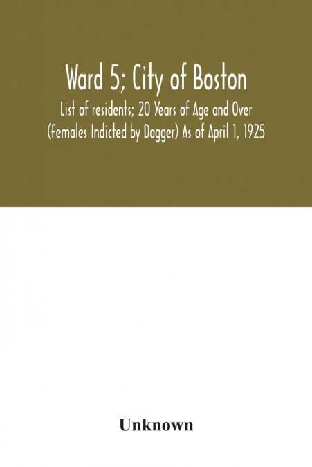 Ward 5; City of Boston; List of residents; 20 Years of Age and Over (Females Indicted by Dagger) As of April 1, 1925