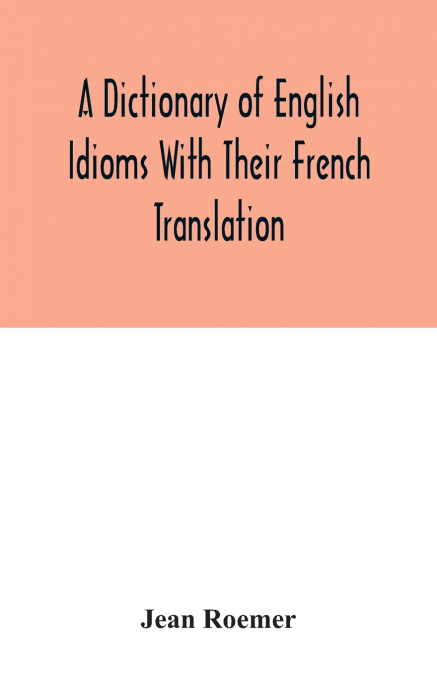 A dictionary of English idioms with their French translation