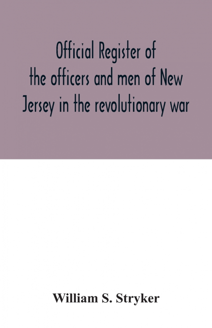 Official register of the officers and men of New Jersey in the revolutionary war