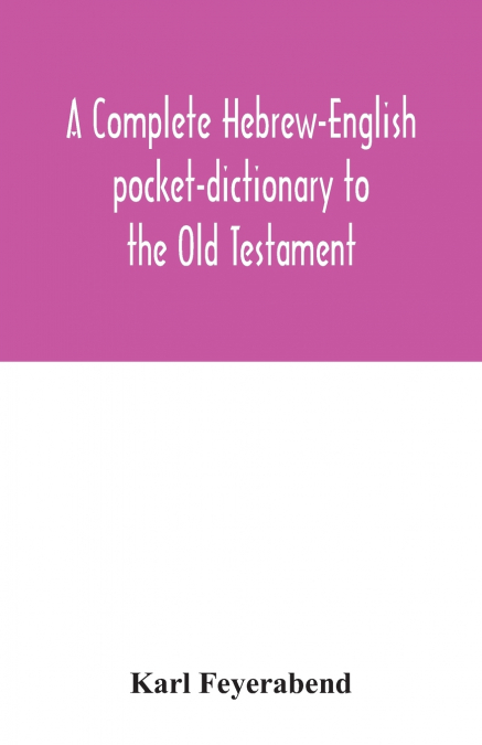 A complete Hebrew-English pocket-dictionary to the Old Testament